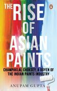 The Rise of Asian Paints: Champaklal Choksey, a Doyen of the Indian Paints Industry (en Inglés)