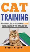 Cat Training: The Definitive Step by Step Guide to Training Your cat Positively, With Minimal Effort (en Inglés)