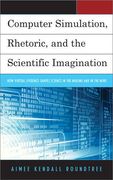 Computer Simulation, Rhetoric, and the Scientific Imagination: How Virtual Evidence Shapes Science in the Making and in the News