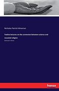 Twelve Lectures on the Connexion Between Science and Revealed Religion: Delivered in Rome