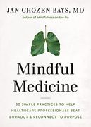 Mindful Medicine: 40 Simple Practices to Help Healthcare Professionals Heal Burnout and Reconnect to Purpose (en Inglés)