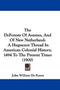 the deforests of avesnes, and of new netherland: a huguenot thread in american colonial history, 1494 to the present times (1900) (en Inglés)
