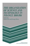 The Organization of Science and Technology in France 1808 1914 (Msh: Colloques) (en Inglés)