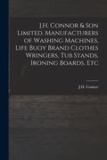 J.H. Connor & Son Limited. Manufacturers of Washing Machines, Life Buoy Brand Clothes Wringers, Tub Stands, Ironing Boards, Etc (en Inglés)