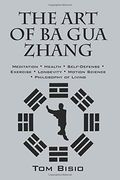 The art of ba gua Zhang: Meditation ∗ Health ∗ Self-Defense ∗ Exercise ∗ Longevity ∗ Motion Science ∗ Philosophy of Living (en Inglés)