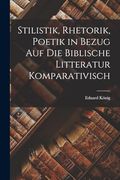Stilistik, Rhetorik, Poetik in Bezug auf die Biblische Litteratur Komparativisch (en Inglés)