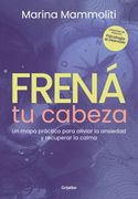 Frená tu cabeza. Un mapa práctico para aliviar la ansiedad y recuperar la calma
