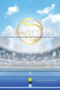 One Shot Tennis: The System of Conscious Prep for Subconscious Play (en Inglés)