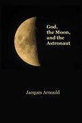 God, the Moon and the Astronaut (en Inglés)