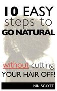 10 easy steps to go natural without cutting your hair off! (en Inglés)