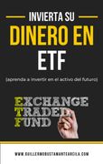 Invierta su Dinero en ETF (Exchange Traded Funds): Aprenda a invertir en el activo del futuro