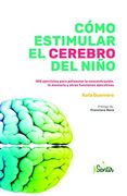 Cómo Estimular el Cerebro del Niño: 100 Ejercicios Para Potenciar la Concentración, la Memoria y Otras Funciones Ejecutivas