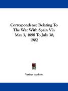 correspondence relating to the war with spain v2: may 3, 1898 to july 30, 1902 (en Inglés)