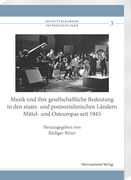 Musik Und Ihre Gesellschaftliche Bedeutung in Den Staats- Und Postsozialistischen Landern Mittel- Und Osteuropas Seit 1945 (en Alemán)