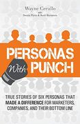 Personas With Punch: True Stories of six Personas That Made a Difference for Marketers, Companies, and Their Bottom Line (en Inglés)