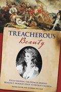 Treacherous Beauty: Peggy Shippen, the Woman Behind Benedict Arnold's Plot to Betray America