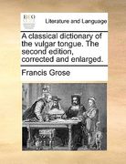 a classical dictionary of the vulgar tongue. the second edition, corrected and enlarged. (en Inglés)
