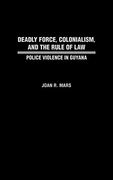 Deadly Force, Colonialism, and the Rule of Law: Police Violence in Guyana (en Inglés)