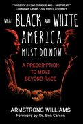 What Black and White America Must Do Now: A Prescription to Move Beyond Race (en Inglés)