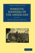Domestic Manners of the Americans 2 Volume Paperback Set: Domestic Manners of the Americans: Volume 1 (Cambridge Library Collection - North American History) 