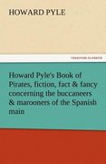 howard pyle's book of pirates, fiction, fact & fancy concerning the buccaneers & marooners of the spanish main