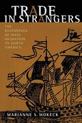 Trade in Strangers: The Beginnings of Mass Migration to North America