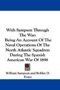 with sampson through the war: being an account of the naval operations of the north atlantic squadron during the spanish american war of 1898 (en Inglés)