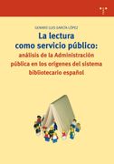 La Lectura Como Servicio Público: Análisis de la Administración Pública en los Orígenes del Sistema Bibliotecario Español (Biblioteconomía y Administración Cultural)