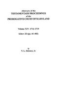 abstracts of the testamentary proceedings of the prerogative court of maryland, volume xiv 1716-1719; liber 23 (pp. 44-402) (en Inglés)