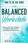 How To Do The Work: Discover The Trick To Being Incredibly Productive Yet Have Plenty of Time For Fun