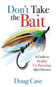 Don't Take the Bait: A Guide to Healthy Co-Parenting After Divorce