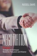 Negotiation: Essential Strategies and Techniques Needed for Persuasion and Influence