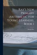 Ray's New Primary Arithmetic for Young Learners, Book 1 (en Inglés)