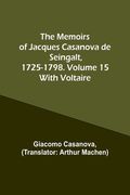 The Memoirs of Jacques Casanova de Seingalt, 1725-1798. Volume 15: With Voltaire (en Inglés)