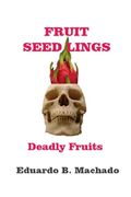 Fruitful Seedlings, Deadly Fruits