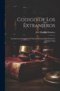 Codigo de los Extranjeros: Introduccion al Estudio del Derecho Internacional Desde los Tiempos Antig (en Inglés)