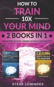 How To Train Your Mind 10X: Remember Anything More Effectively - Learn Anything Faster & Better. Boost & Hack Your Brain And Memory Fast. Memorize (en Inglés)