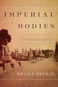 Imperial Bodies: Empire and Death in Alexandria, Egypt (en Inglés)