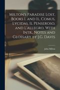 Milton's Paradise Lost, Books i. And Ii. , Comus, Lycidas, il Penseroso, and L'allegro, With Intr. , Notes and Glossary by J. Gl Davis (en Inglés)