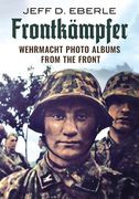 Frontkämpfer: Wehrmacht Photo Albums from the Front (en Inglés)