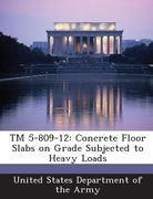 TM 5-809-12: Concrete Floor Slabs on Grade Subjected to Heavy Loads (en Inglés)