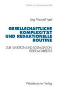 Gesellschaftliche Komplexität Und Redaktionelle Routine: Zur Funktion Und Sozialisation Freier Mitarbeiter (en Alemán)
