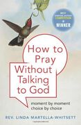 how to pray without talking to god: moment by moment, choice by choice
