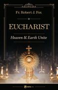 The Eucharist: Heaven & Earth Unite (en Inglés)