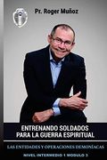 Entrenando Soldados Para la Guerra Espiritual - Nivel Intermedio 1 Unidad 3: Las Entidades y Operaciones Demoniacas: Volume 3