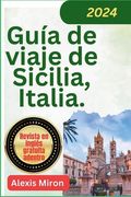 Guía de viaje de Sicilia Italia 2024: Guía de viaje nueva y actualizada de Palermo, Catania Messina y otras ciudades de Sicilia