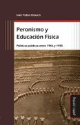 Peronismo y Educación Física. Políticas Públicas Entre 1946 y 1955 (Educación Física y Deporte en la Escuela)