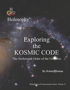 Exploring the Kosmic Code: The Archetypal Order of the Universe (Holosophy) (en Inglés)