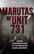 Marutas of Unit 731: Human Experimentation of the Forgotten Asian Auschwitz (en Inglés)