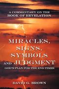 miracles, signs, symbols and judgment god's plan for the end times: a commentary on the book of revelation (en Inglés)